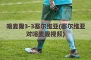 喀麦隆3-3塞尔维亚(塞尔维亚对喀麦隆视频)