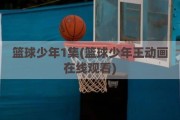 篮球少年1集(篮球少年王动画在线观看)