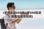 c罗俱乐部600球(c罗600粒进球集锦高清视频)