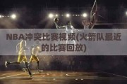 NBA冲突比赛视频(火箭队最近的比赛回放)