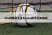 nba间隙休息多久(nba两节之间间隔)