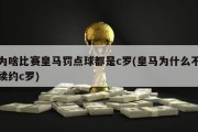 为啥比赛皇马罚点球都是c罗(皇马为什么不续约c罗)