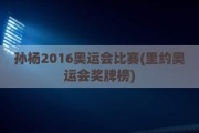 孙杨2016奥运会比赛(里约奥运会奖牌榜)