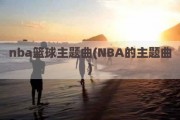 nba篮球主题曲(NBA的主题曲)