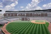 欧洲篮球 nba 战绩(nba最弱球队)