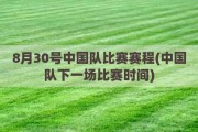 8月30号中国队比赛赛程(中国队下一场比赛时间)