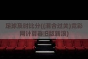 足球及时比分((混合过关)竞彩网计算器旧版新浪)