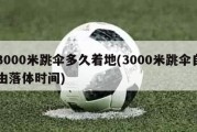 3000米跳伞多久着地(3000米跳伞自由落体时间)