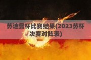 苏迪曼杯比赛结果(2023苏杯决赛对阵表)