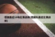 德国最近10场比赛战绩(德国队最近比赛战绩)