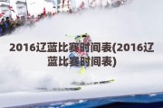 2016辽蓝比赛时间表(2016辽蓝比赛时间表)