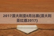 2017澳大利亚8月比赛(澳大利亚红酒2017)