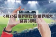 6月25日俄罗斯比赛(俄罗斯大奖赛时间)