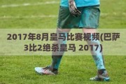 2017年8月皇马比赛视频(巴萨3比2绝杀皇马 2017)