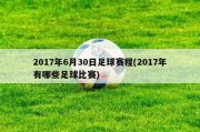 2017年6月30日足球赛程(2017年有哪些足球比赛)