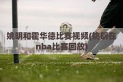 姚明和霍华德比赛视频(姚明在nba比赛回放)