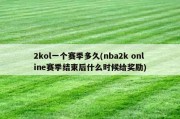 2kol一个赛季多久(nba2k online赛季结束后什么时候给奖励)