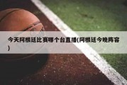 今天阿根廷比赛哪个台直播(阿根廷今晚阵容)