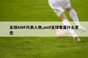 足球AMF代表人物,amf足球里是什么意思