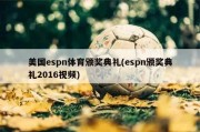 美国espn体育颁奖典礼(espn颁奖典礼2016视频)