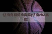 济南有睡觉比赛吗(济南cba赛程)