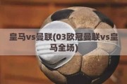 皇马vs曼联(03欧冠曼联vs皇马全场)