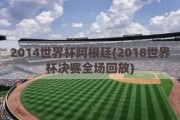 2014世界杯阿根廷(2018世界杯决赛全场回放)