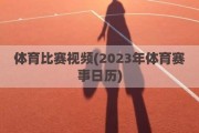 体育比赛视频(2023年体育赛事日历)