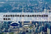 六盘水师范学院足球(六盘水师范学院足球参赛名单)