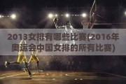 2013女排有哪些比赛(2016年奥运会中国女排的所有比赛)