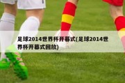 足球2014世界杯开幕式(足球2014世界杯开幕式回放)