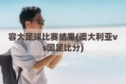 容大足球比赛结果(澳大利亚vs国足比分)