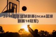 2017青年篮球联赛(ncaa篮球联赛18冠军)