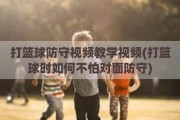 打篮球防守视频教学视频(打篮球时如何不怕对面防守)