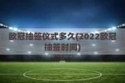 欧冠抽签仪式多久(2022欧冠抽签时间)