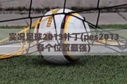 实况足球2013补丁(pes2013各个位置最强)