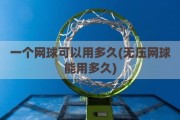 一个网球可以用多久(无压网球能用多久)