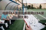 中国CBA北京比赛视频(CBA星锐大赛)