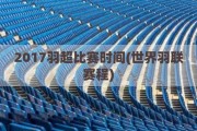 2017羽超比赛时间(世界羽联赛程)