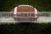 2015年nba扣篮大赛(nba扣篮大赛2015冠军)