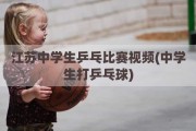 江苏中学生乒乓比赛视频(中学生打乒乓球)