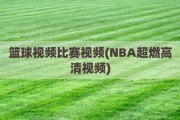 篮球视频比赛视频(NBA超燃高清视频)