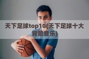 天下足球top10(天下足球十大背景音乐)