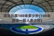 游泳比赛100米多少秒(100米游泳一般人多少秒)