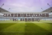 CBA季后赛8强出炉(CBA新疆95：83击败四川)