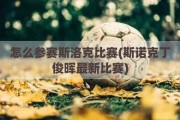 怎么参赛斯洛克比赛(斯诺克丁俊晖最新比赛)