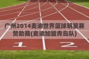广州2014麦迪世界篮球明星赛赞助商(麦迪加盟青岛队)
