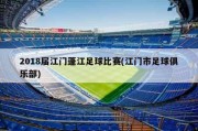 2018届江门蓬江足球比赛(江门市足球俱乐部)