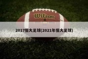 2017恒大足球(2021年恒大足球)