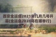 西安全运会2021年几月几号开幕(全运会2021年在哪举行)